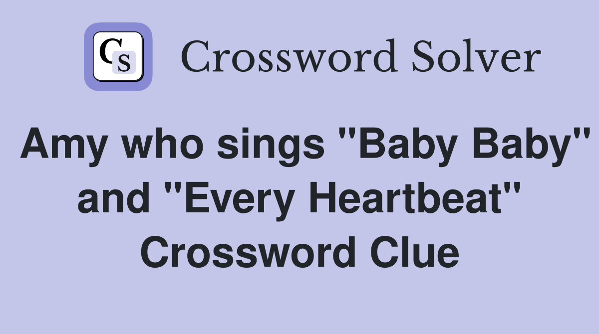 Amy who sings "Baby Baby" and "Every Heartbeat" Crossword Clue